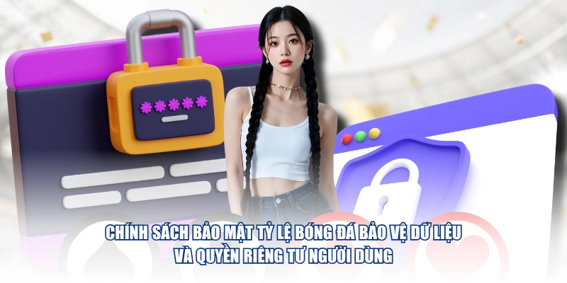 Chính sách bảo mật Tỷ Lệ Bóng Đá bảo vệ dữ liệu và quyền riêng tư người dùng