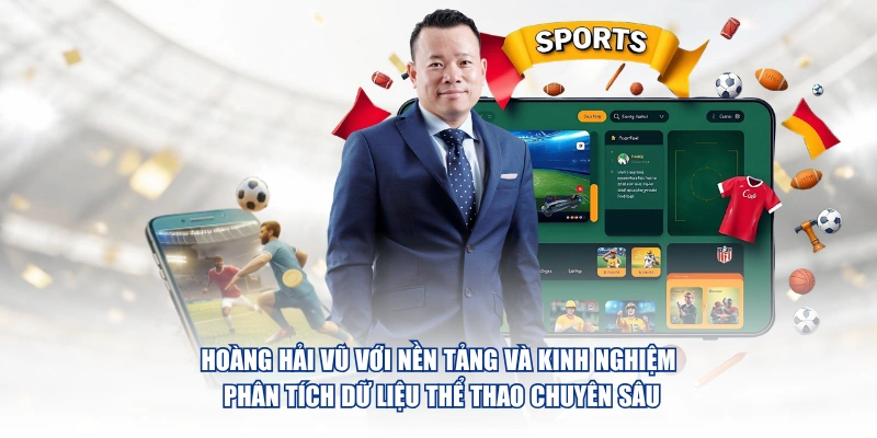 Hoàng Hải Vũ với nền tảng và kinh nghiệm phân tích dữ liệu thể thao chuyên sâu