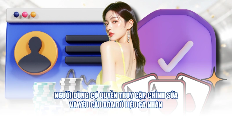 Người dùng có quyền truy cập, chỉnh sửa và yêu cầu xóa dữ liệu cá nhân