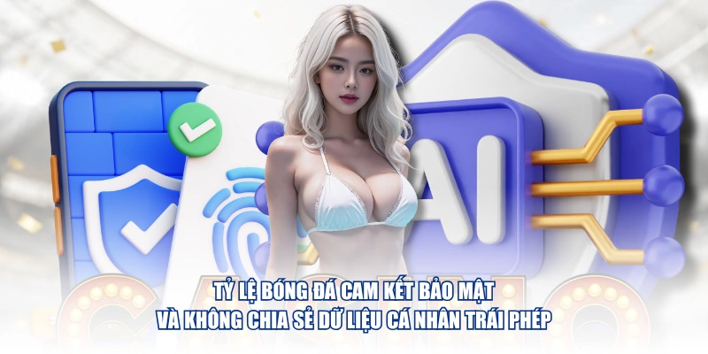 Tỷ Lệ Bóng Đá cam kết bảo mật và không chia sẻ dữ liệu cá nhân trái phép