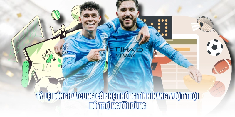 Tỷ Lệ Bóng Đá cung cấp hệ thống tính năng vượt trội hỗ trợ người dùng
