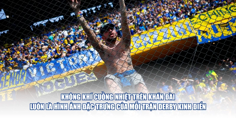 Không khí cuồng nhiệt trên khán đài luôn là hình ảnh đặc trưng của mỗi trận derby kinh điển
