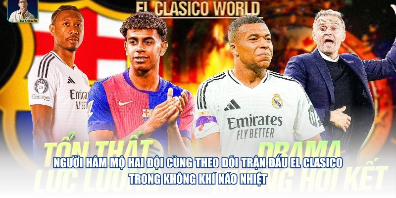 Người hâm mộ hai đội cùng theo dõi trận đấu El Clasico trong không khí náo nhiệt